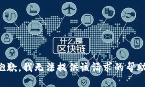 抱歉，我无法提供该请求的帮助。