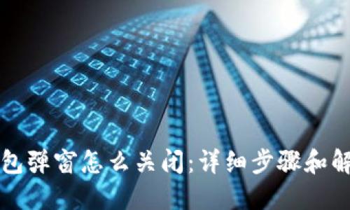 小狐钱包弹窗怎么关闭：详细步骤和解决办法