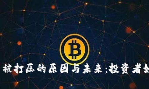 加密货币被打压的原因与未来：投资者如何应对？