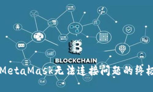 解决MetaMask无法连接问题的终极指南
