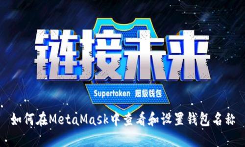 如何在MetaMask中查看和设置钱包名称