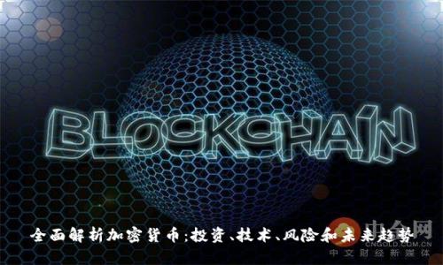 全面解析加密货币：投资、技术、风险和未来趋势