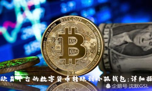 如何将欧易平台的数字货币转账到小狐钱包：详细操作指南