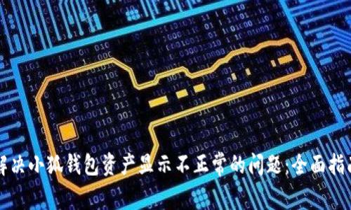 解决小狐钱包资产显示不正常的问题：全面指南