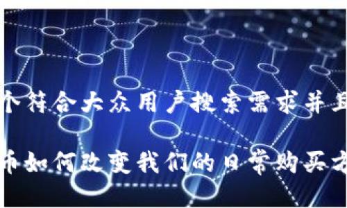 思考一个符合大众用户搜索需求并且的优质

加密货币如何改变我们的日常购买方式？