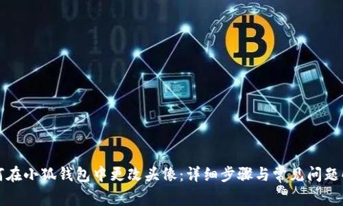 如何在小狐钱包中更改头像：详细步骤与常见问题解答