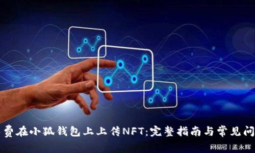 如何免费在小狐钱包上上传NFT：完整指南与常见问题解析