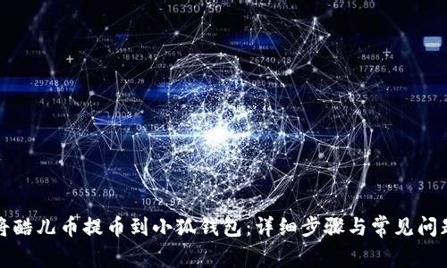 如何将酷儿币提币到小狐钱包：详细步骤与常见问题解析