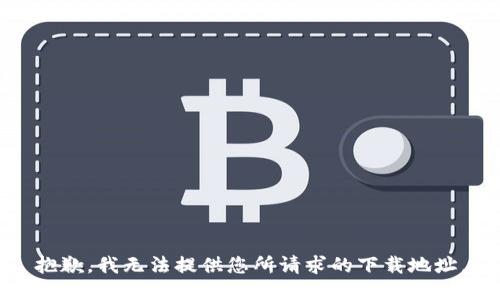 抱歉，我无法提供您所请求的下载地址。