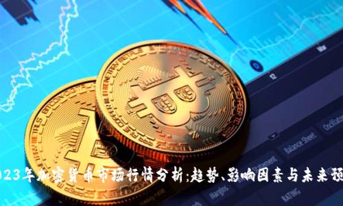 2023年加密货币市场行情分析：趋势、影响因素与未来预测