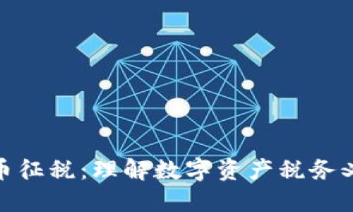加密数字货币征税：理解数字资产税务义务的重要性