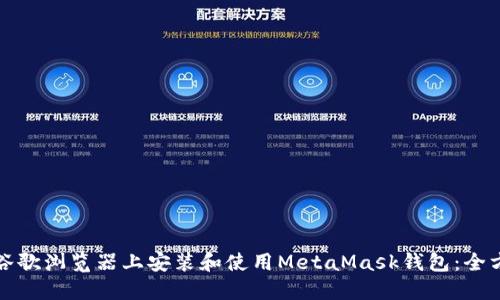 如何在谷歌浏览器上安装和使用MetaMask钱包：全方位指南