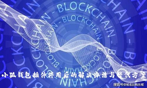 小狐钱包插件停用后的解决办法与替代方案