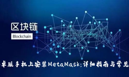 如何在安卓版手机上安装MetaMask：详细指南与常见问题解答