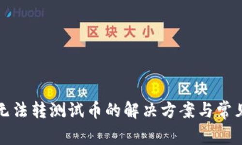 小狐钱包无法转测试币的解决方案与常见问题解析