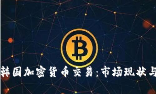 全面解析韩国加密货币交易：市场现状与前景展望