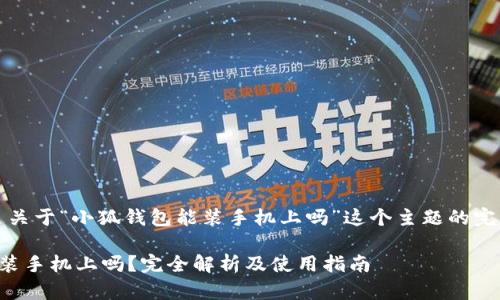 注意：以下是关于“小狐钱包能装手机上吗”这个主题的完整内容构思。

小狐钱包能装手机上吗？完全解析及使用指南