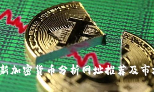 2023年最新加密货币分析网址推荐及市场趋势解析