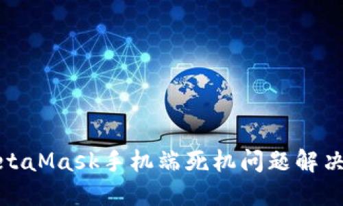: MetaMask手机端死机问题解决指南