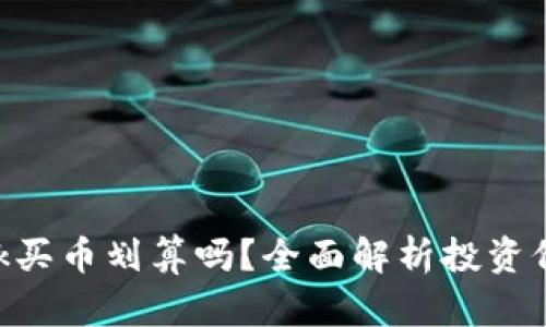 MetaMask买币划算吗？全面解析投资价值与风险