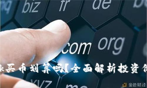 MetaMask买币划算吗？全面解析投资价值与风险