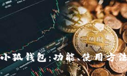 全面解析小狐钱包：功能、使用方法与安全性