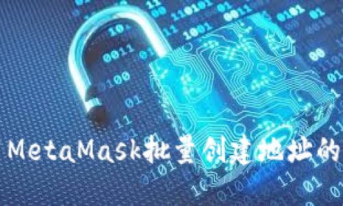 如何使用MetaMask批量创建地址的详细指南