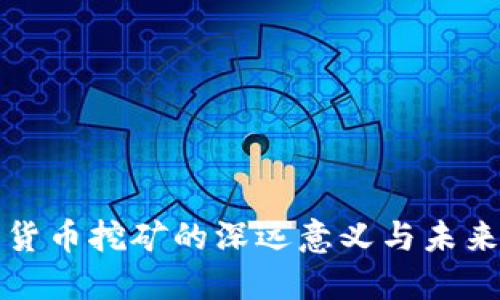 加密货币挖矿的深远意义与未来展望