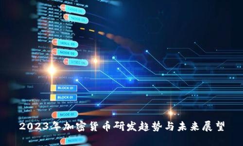 2023年加密货币研发趋势与未来展望
