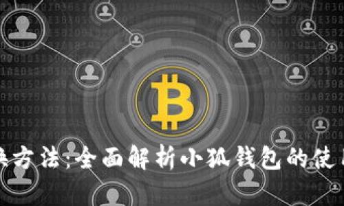 小狐钱包转换方法：全面解析小狐钱包的使用与转换技巧