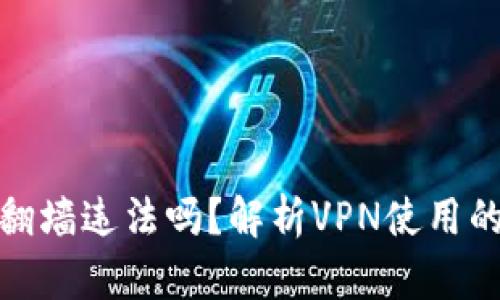 小狐钱包翻墙违法吗？解析VPN使用的法律风险