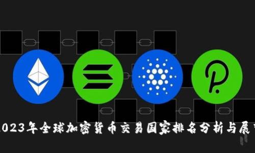 2023年全球加密货币交易国家排名分析与展望