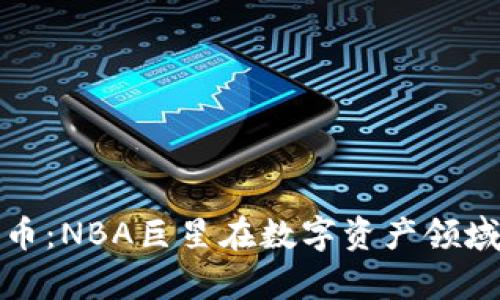 库里与加密货币：NBA巨星在数字资产领域的探索与影响