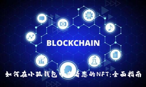 如何在小狐钱包中查看您的NFT：全面指南
