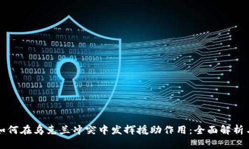 加密货币如何在乌克兰冲突中发挥援助作用：全面解析与未来展望