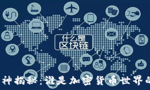   
加密货币大神揭秘：谁是加密货币世界的领军人物？