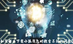 如何解决下载小狐钱包时
