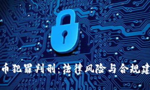 加密货币犯罪判刑：法律风险与合规建议解析
