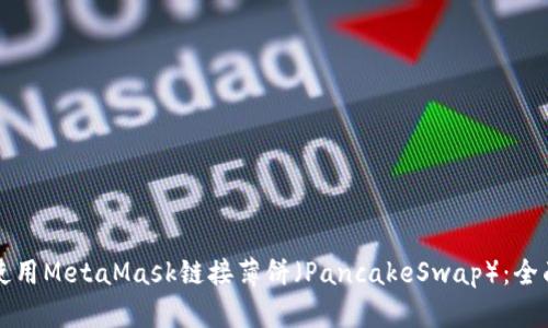 如何使用MetaMask链接薄饼（PancakeSwap）：全面指南