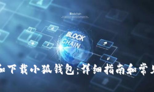 如何安装和下载小狐钱包：详细指南和常见问题解答