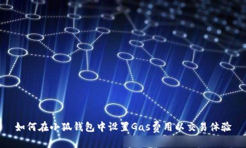 如何在小狐钱包中设置Gas费用以交易体验