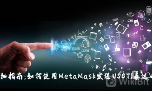 详细指南：如何使用MetaMask发送USDT（泰达币）