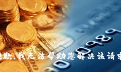 抱歉，我无法帮助您解决
