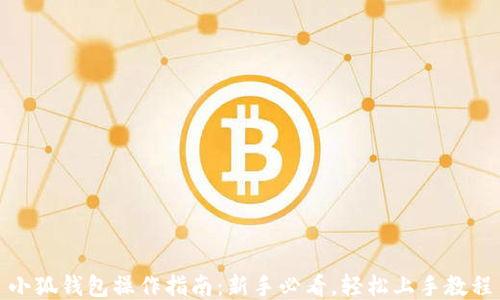 
小狐钱包操作指南：新手必看，轻松上手教程