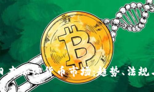 全面了解日本加密货币市场：趋势、法规与未来展望