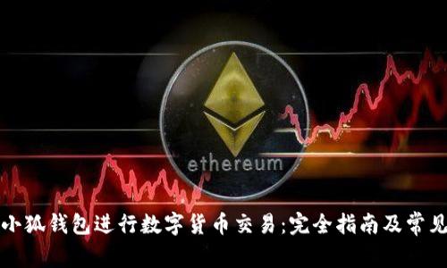 如何使用小狐钱包进行数字货币交易：完全指南及常见问题解答