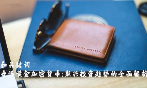 和关键词  
香港黄金加密货币：新兴投资趋势的全面解析