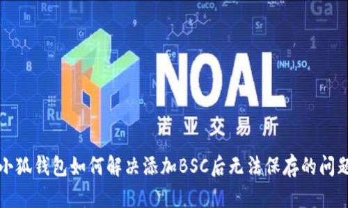 小狐钱包如何解决添加BSC后无法保存的问题