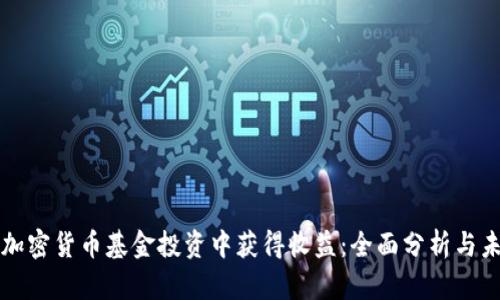 如何在加密货币基金投资中获得收益：全面分析与未来展望