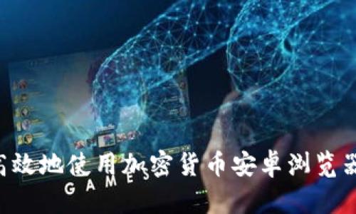 如何安全高效地使用加密货币安卓浏览器：完整指南